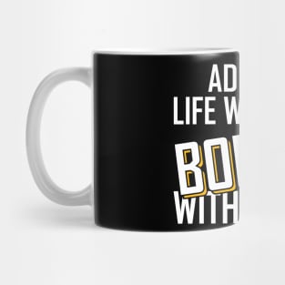 Admit It Life Would Be Boring Without Me funny Mug